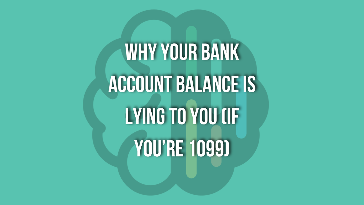 Why Your Bank Account Balance Is Lying to You (If You’re 1099)